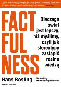 Factfulness. Dlaczego świat jest lepszy, niż myślimy, czyli stereotypy zastąpić realną wiedzą