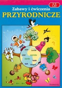 Zabawy i ćwiczenia przyrodnicze. 6-9 lat