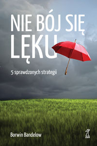 Nie bój się lęku. 5 sprawdzonych strategii radzenia sobie z nim