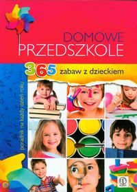 Domowe przedszkole. 365 zabaw z dzieckiem