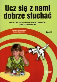 Ucz się z nami dobrze słuchać. Część III. Zbiór ćwiczeń doskonalących zaburzony analizator słuchu