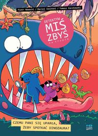 Detektyw Miś Zbyś na tropie. Czemu pani się uparła, by zobaczyć dinozaura