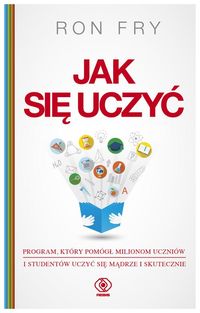 Jak się uczyć. Program, który pomógł milionom uczniów i studentów uczyć się mądrze i skutecznie