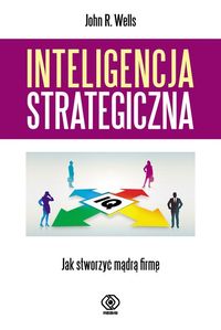 Inteligencja strategiczna. Jak stworzyć madrą firmę