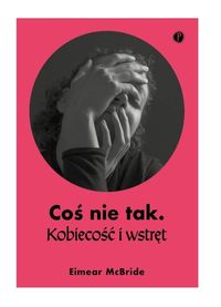 Coś nie tak. Kobiecość i wstręt
