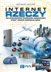 Internet rzeczy. Jak inteligentne telewizory, samochody, domy i miasta zmieniają świat