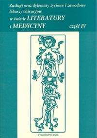 Między literaturą a medycyną. Część IV. Zasługi oraz dylematy życiowe i zawodowe lekarzy chirurgów w świetle literatury i medycyny