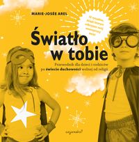 Światło w tobie. Przewodnik dla rodziców i dzieci po duchowości wolnej od religii