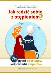 Jak radzić sobie z otępieniem? 76 pytań opiekunów i odpowiedzi ekspertów