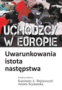 Uchodźcy w Europie. Uwarunkowania, istota, nastepstwa
