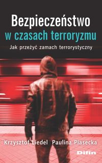 Bezpieczeństwo w czasach terroryzmu. Jak przeżyć zamach terrorystyczny