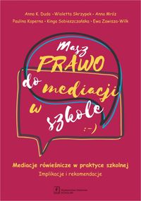 Masz prawo do mediacji w szkole. Mediacje rówieśnicze w praktyce szkolnej. Implikacje i rekomendacje