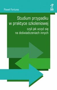 Studium przypadku w praktyce szkoleniowej czyli jak uczyć się na doświadczeniach innych