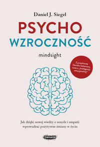Psychowzroczność. Mindsight. Jak dzięki nowej wiedzy o umyśle i empatii wprowadzać pozytywne zmiany w życiu