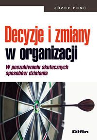 Decyzje i zmiany w organizacji. W poszukiwaniu skutecznych sposobów działania