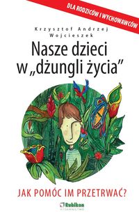 Nasze dzieci w "dżungli życia". Jak pomóc im przetrwać?