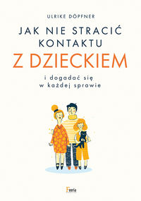 Jak nie stracić kontaktu z dzieckiem i dogadać się w każdej sprawie