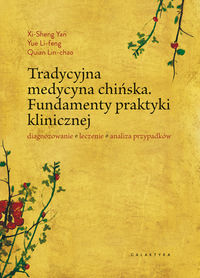 Tradycyjna medycyna chińska. Fundamenty praktyki klinicznej. Diagnozowanie. Leczenie. Analiza przypadków