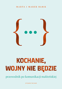 Kochanie, wojny nie będzie. Przewodnik po komunikacji małżeńskiej