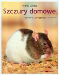 Szczury domowe. Żywienie - pielęgnacja - zdrowie