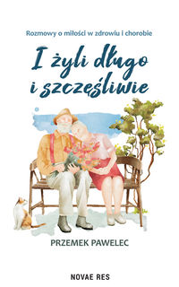 I żyli długo i szczęśliwie. Rozmowy o miłości w zdrowiu i chorobie