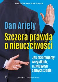 Szczera prawda o nieuczciwości. Jak okłamujemy wszystkich, a zwłaszcza samych siebie