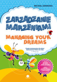 Zarządzanie marzeniami. Poezja motywacyjna dla dzieci 6-99 lat / Managing Your Dreams. Motivational Poetry for Kids