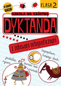 Szkoła na szóstkę. Dyktanda z zabawami ortograficznymi. Kl.2