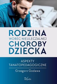 Rodzina wobec nieuleczalnej choroby dziecka. Aspekty tanatopedagogiczne