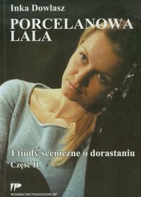 Porcelanowa lala. Etiudy sceniczne o dorastaniu. Część II