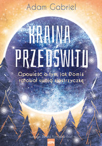 Kraina przedświtu. Opowieść o tym, jak Domiś ratował swoją siostrzyczkę
