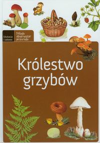 Młody obserwator przyrody. Królestwo grzybów