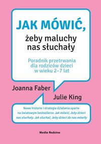 Jak mówić, żeby maluchy nas słuchały. Poradnik przetrwania dla rodziców w wieku 2-7 lat