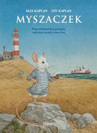 Myszaczek. Nieprawdopodobne przygody maleńkiej myszki o sercu lwa