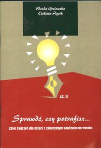 Sprawdź czy potrafisz... Część II. Zbiór ćwiczeń dla dzieci z zaburzonym analizatorem wzroku