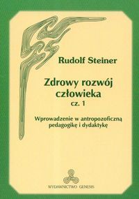 Zdrowy rozwój człowieka. Część 1. Wprowadzenie w antropozoficzną pedagogikę i dydaktykę