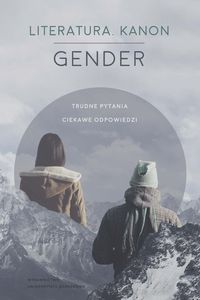 Literatura. Kanon. Gender. Trudne pytania, ciekawe odpowiedzi