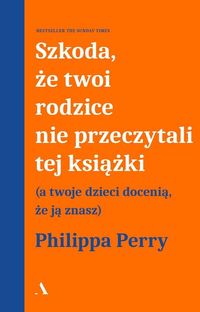 Szkoda, że twoi rodzice nie przeczytali tej książki (a twoje dzieci docenią, że ją znasz)