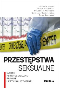 Przestępstwa seksualne. Ujęcie psychologiczne, prawne i kryminalistyczne