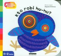 Akademia mądrego dziecka. Kto robi hu-hu? (0-2 lata)