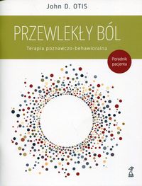 Przewlekły ból. Terapia poznawczo-behawioralna. Poradnik pacjenta