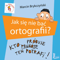 Jak się nie bać ortografii? Kto próbuje - ten potrafi!