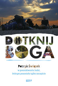 Dotknij Boga. Patryk Świątek w poszukiwaniu ludzi, którym pozostało tylko szczęście