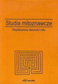 Studia mitoznawcze. Tom II. Współczesna obecność mitu