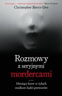 Rozmowy z seryjnymi mordercami. Mrożące krew w żyłach studium zwyrodnialców