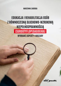 Edukacja i rehabilitacja osób z równoczesną słuchowo-wzrokową niepełnosprawnością (surdotyflopedagogika). Wybrane aspekty i obszary