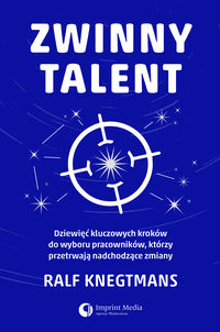 Zwinny talent. Dziewięć kluczowych kroków do wyboru pracowników, którzy przetrwają nadchodzące zmiany