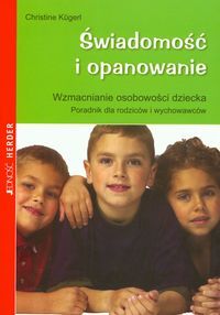 Świadomość i opanowanie. Wzmacnianie osobowości dziecka. Poradnik dla rodziców i wychowawców