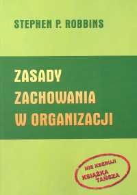 Zasady zachowania w organizacji. Wersja Nie kseruj! Książka tańsza. (Uwaga! Nowe tłumaczenie książki Zachowania w organizacji, PWE 1998)