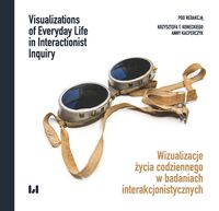 Wizualizacje życia codziennego w badaniach interakcjonistycznych. Visualizations of Everyday Life in Interactionist Inquiry